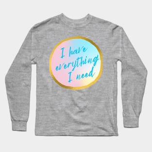 I Have Everything I Need Long Sleeve T-Shirt